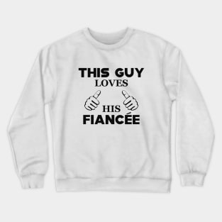 Fiance - This guy loves his fiancee Crewneck Sweatshirt